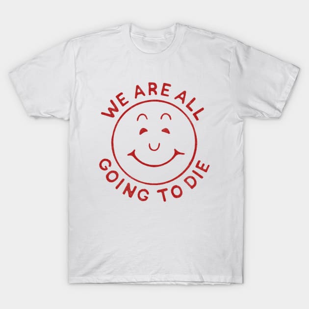 We're All Going To Die T-Shirt by Kane Banner